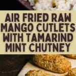 Air Fried Raw Mango Cutlets with Tamarind Mint Chutney PIN (1)