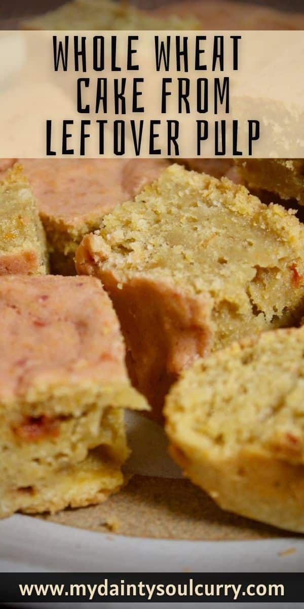 Whole Wheat Cake From Leftover Pulp My Dainty Soul Curry