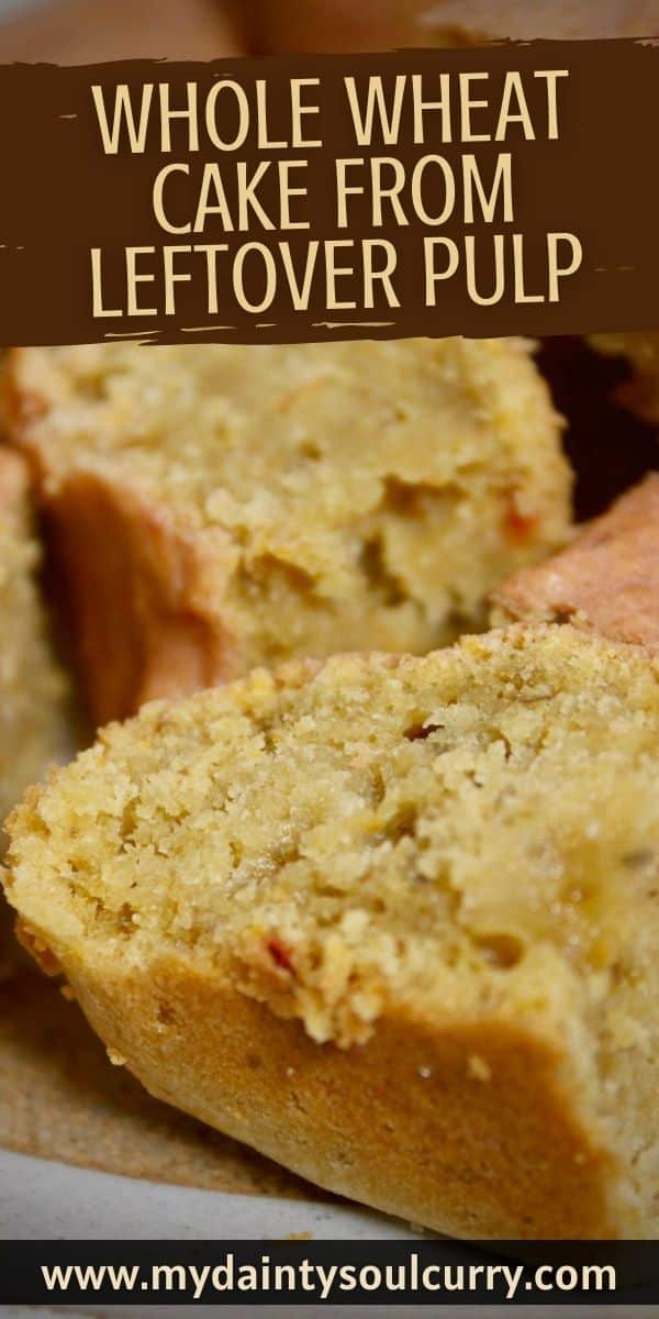 Whole Wheat Cake From Leftover Pulp My Dainty Soul Curry